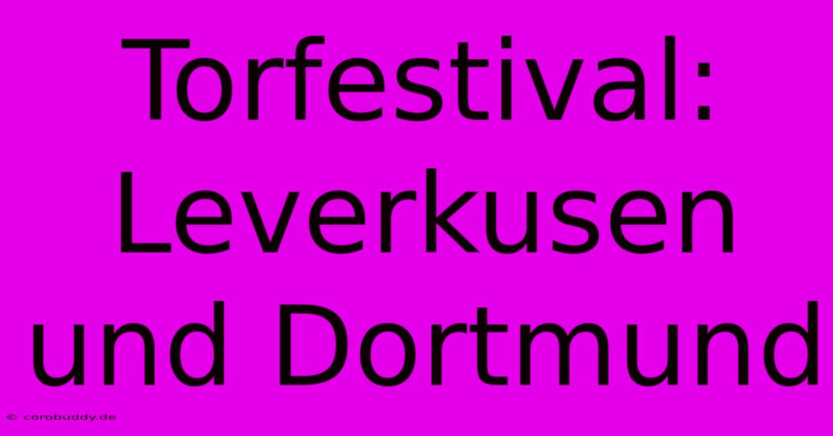 Torfestival: Leverkusen Und Dortmund