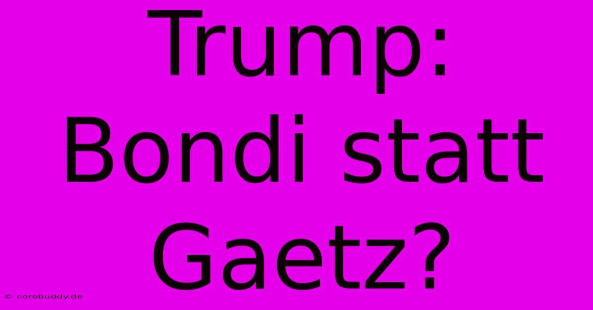 Trump: Bondi Statt Gaetz?