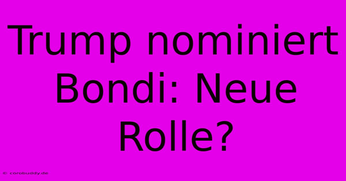 Trump Nominiert Bondi: Neue Rolle?