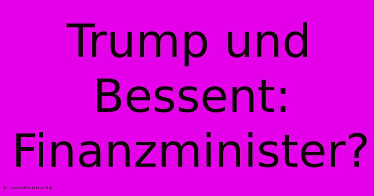 Trump Und Bessent: Finanzminister?