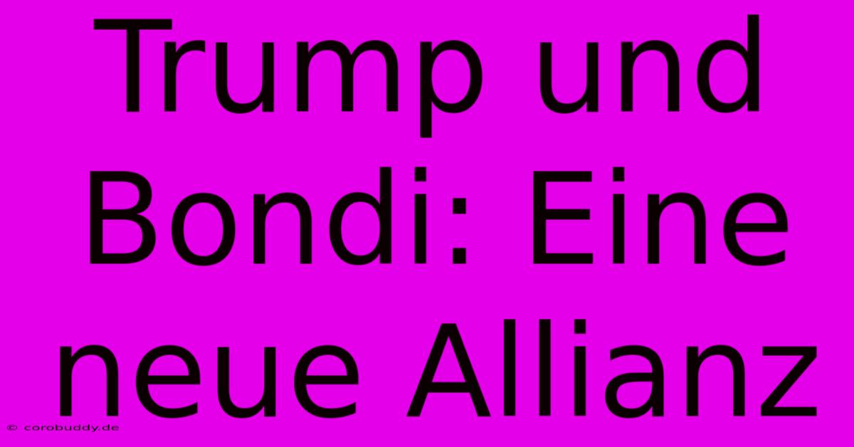 Trump Und Bondi: Eine Neue Allianz