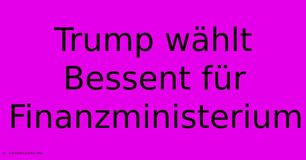 Trump Wählt Bessent Für Finanzministerium