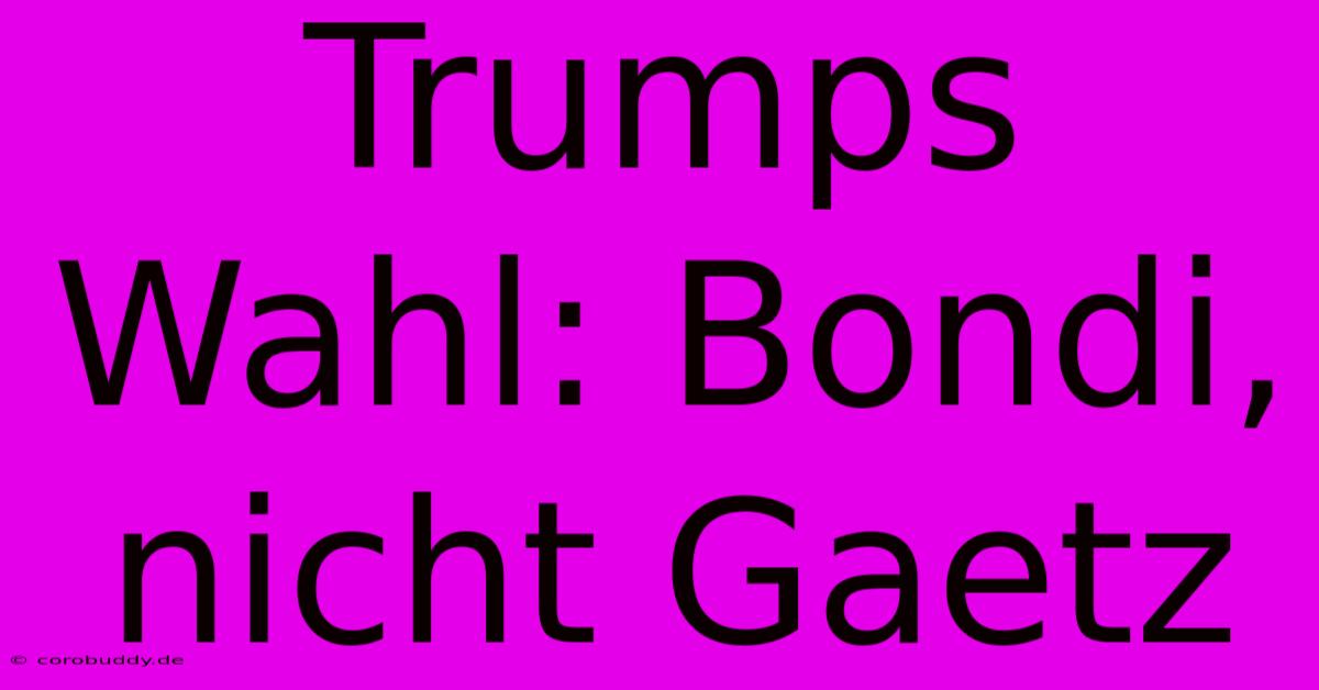 Trumps Wahl: Bondi, Nicht Gaetz