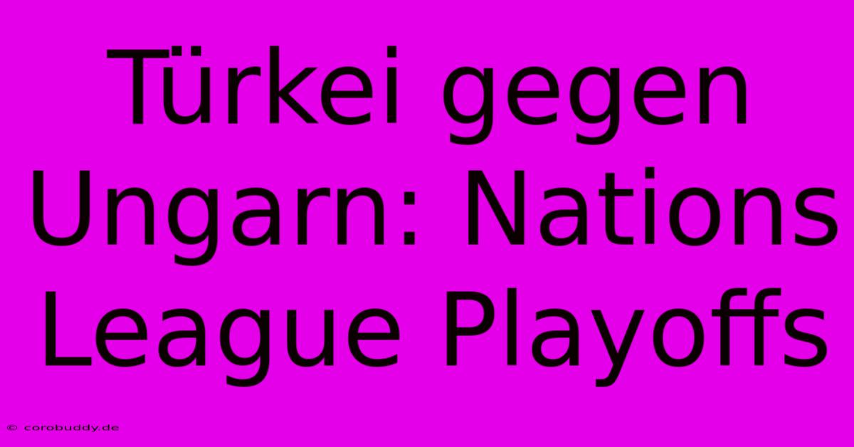 Türkei Gegen Ungarn: Nations League Playoffs