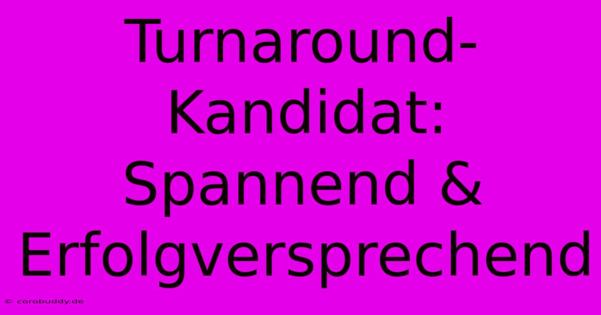 Turnaround-Kandidat: Spannend & Erfolgversprechend