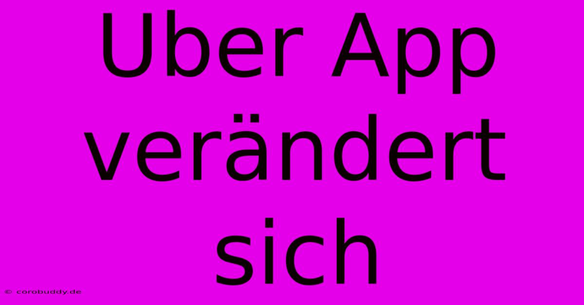 Uber App Verändert Sich