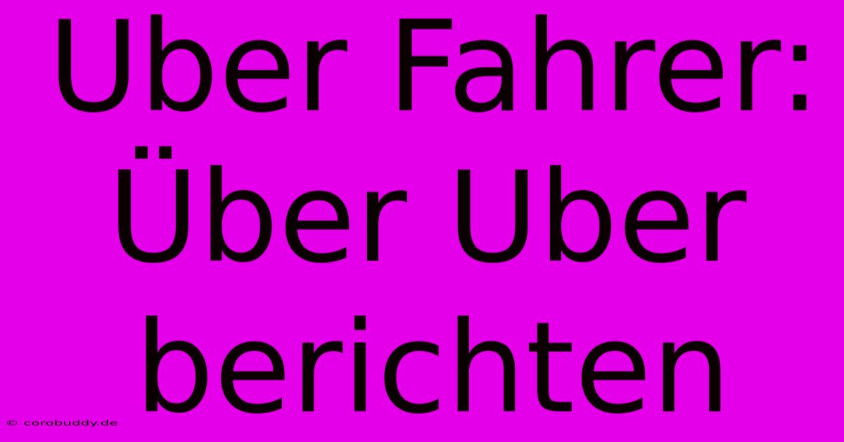 Uber Fahrer:  Über Uber Berichten