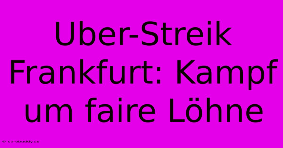 Uber-Streik Frankfurt: Kampf Um Faire Löhne