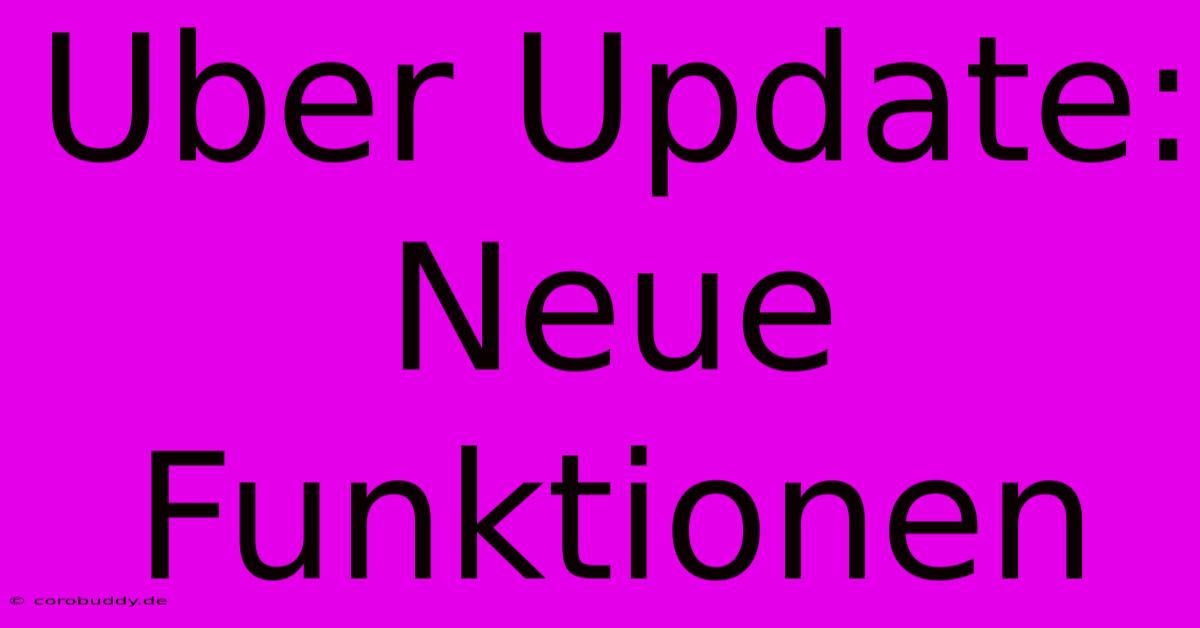 Uber Update: Neue Funktionen