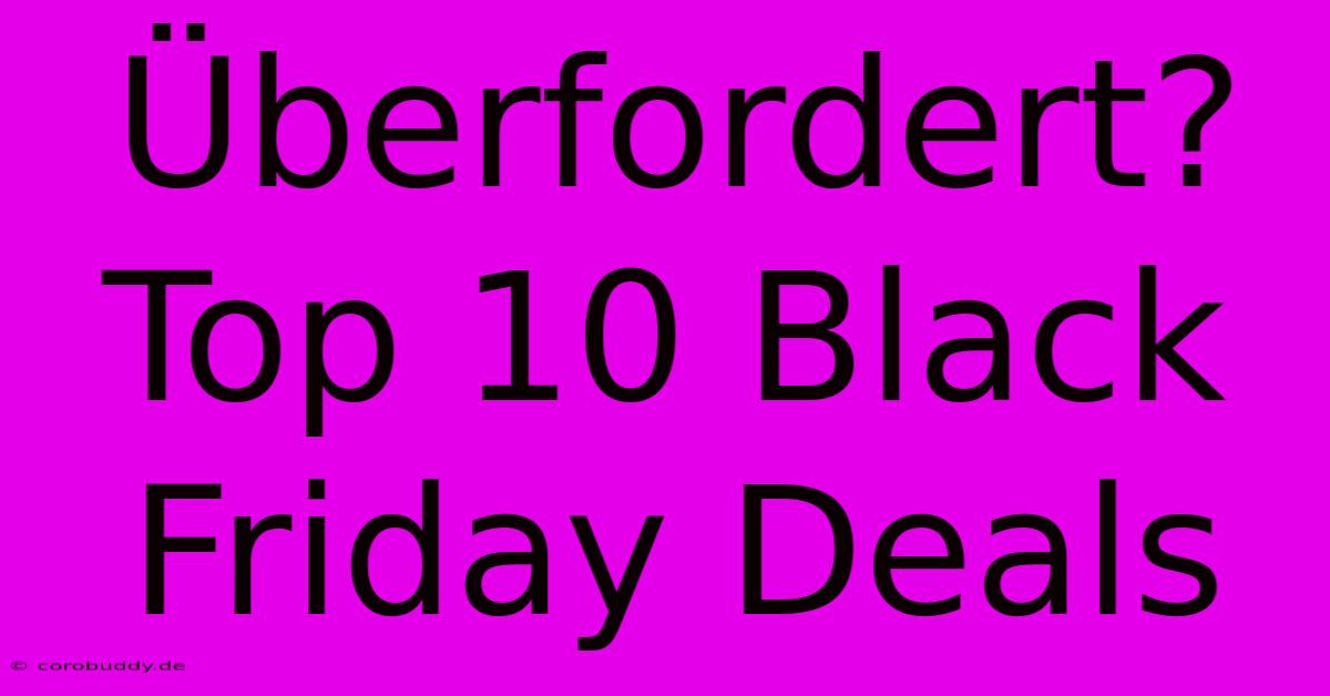 Überfordert? Top 10 Black Friday Deals