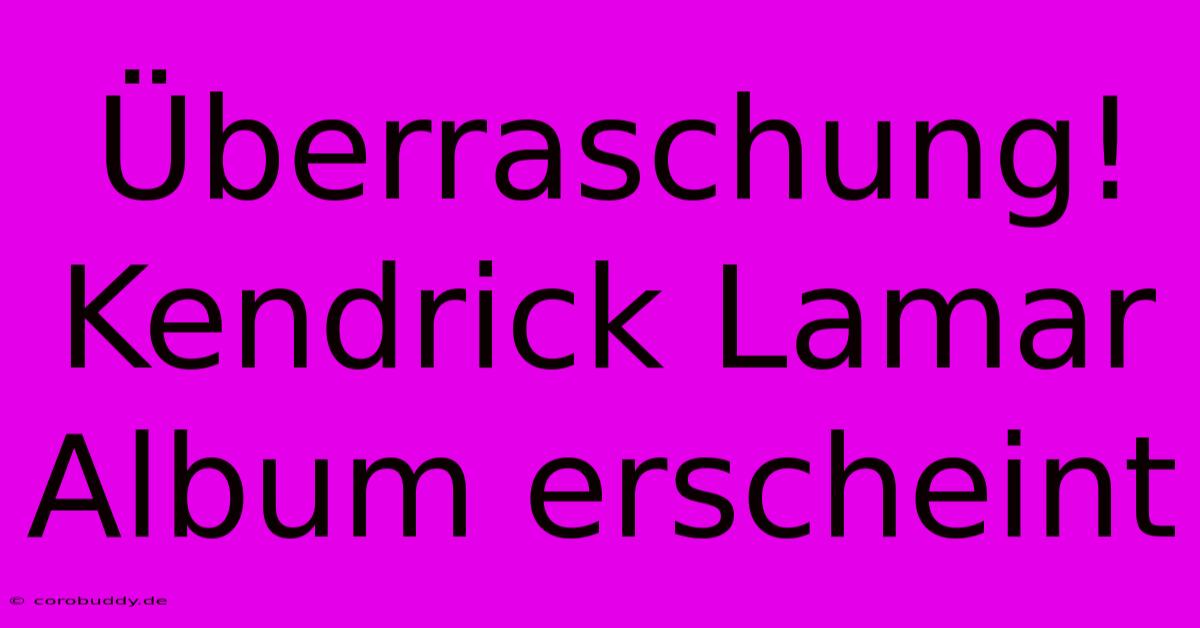 Überraschung! Kendrick Lamar Album Erscheint