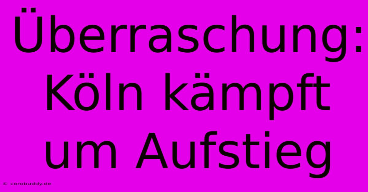 Überraschung: Köln Kämpft Um Aufstieg