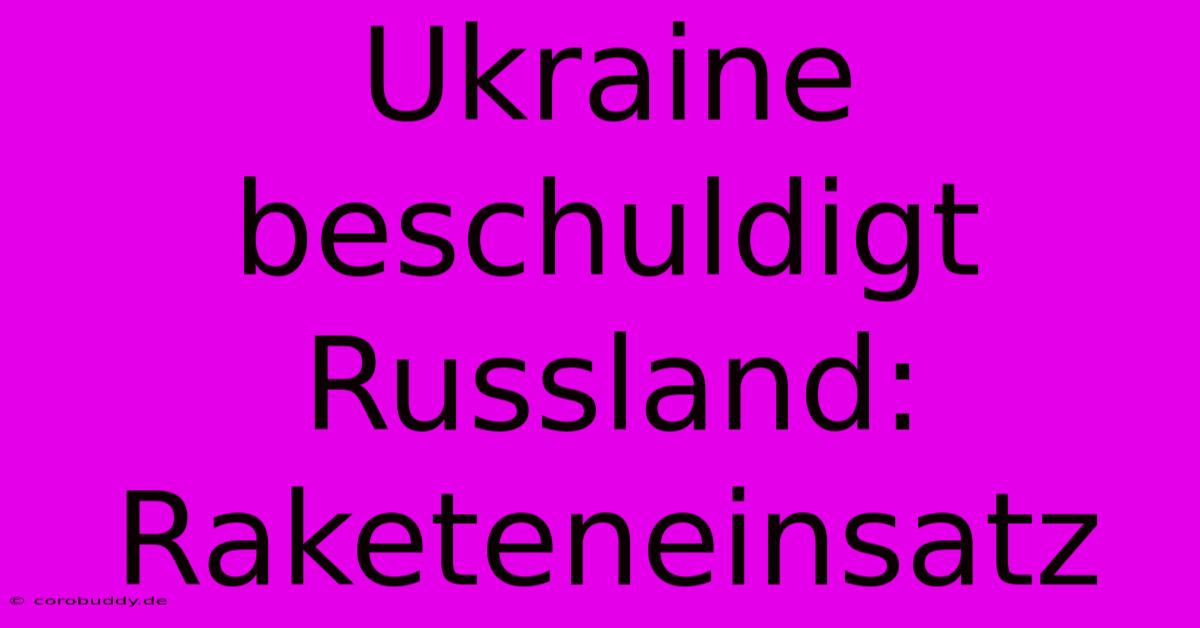 Ukraine Beschuldigt Russland: Raketeneinsatz