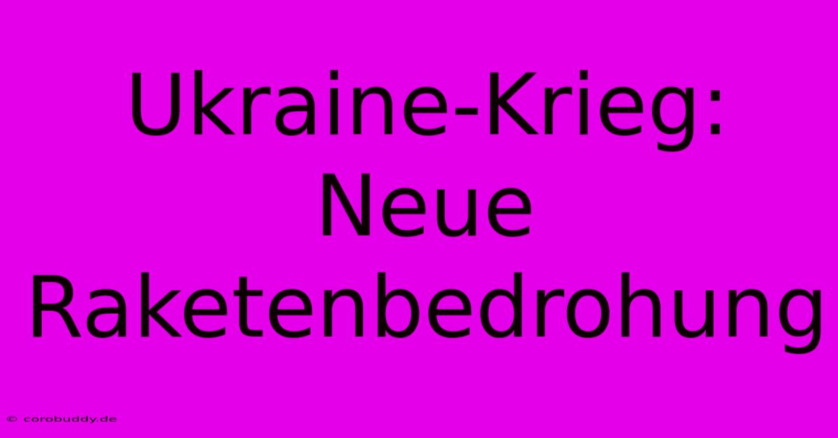 Ukraine-Krieg: Neue Raketenbedrohung