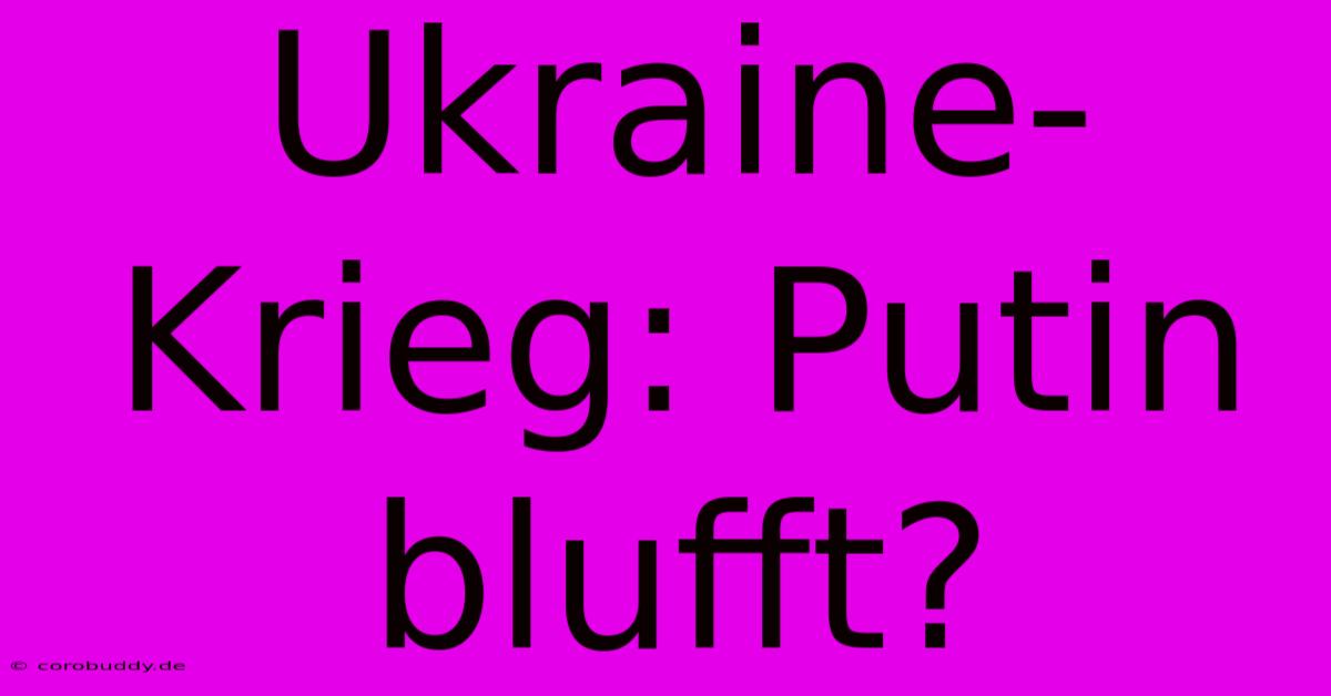 Ukraine-Krieg: Putin Blufft?