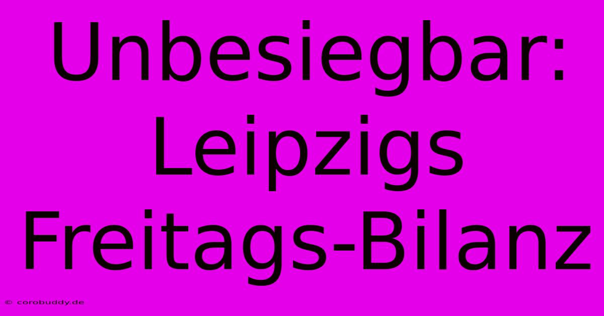 Unbesiegbar: Leipzigs Freitags-Bilanz