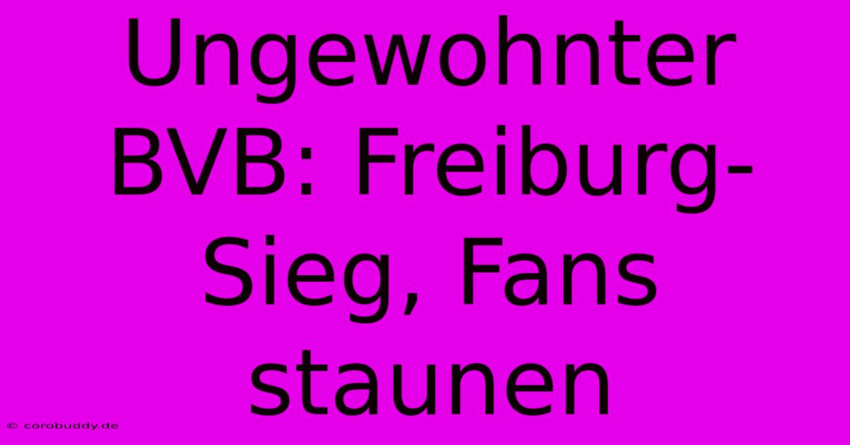 Ungewohnter BVB: Freiburg-Sieg, Fans Staunen