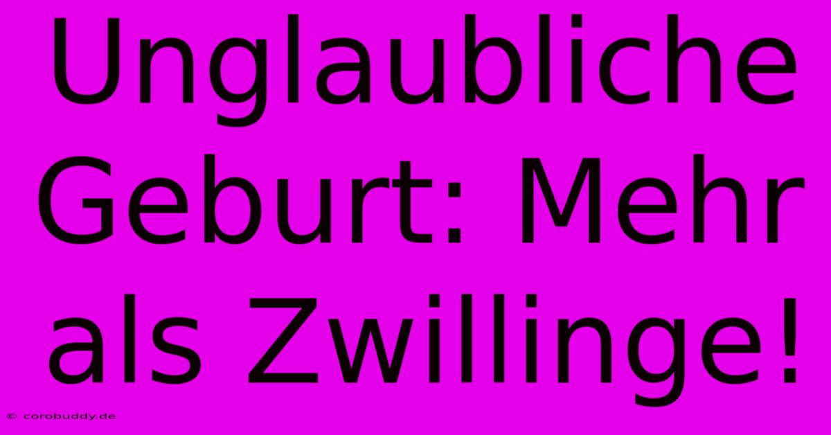 Unglaubliche Geburt: Mehr Als Zwillinge!