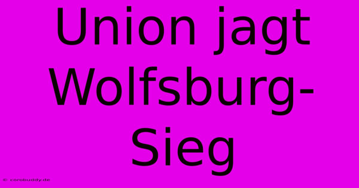 Union Jagt Wolfsburg-Sieg