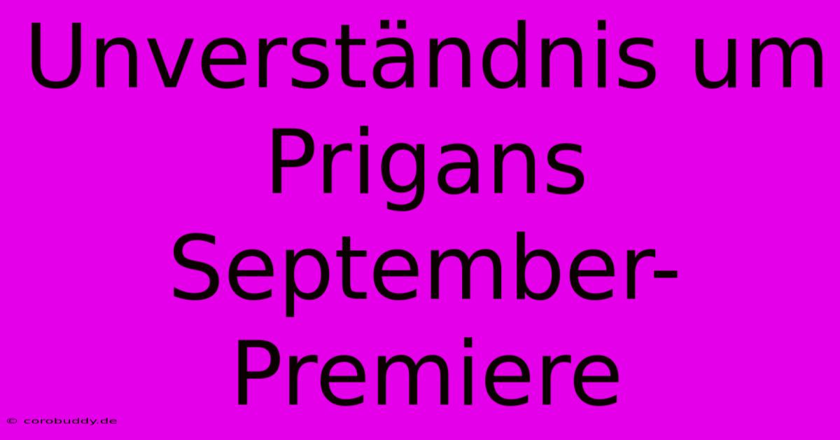 Unverständnis Um Prigans September-Premiere