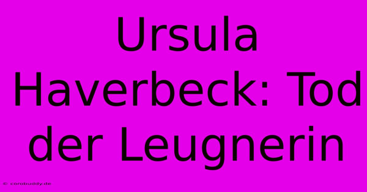 Ursula Haverbeck: Tod Der Leugnerin