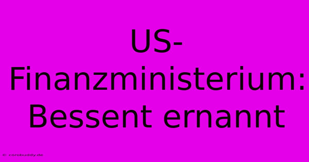 US-Finanzministerium: Bessent Ernannt