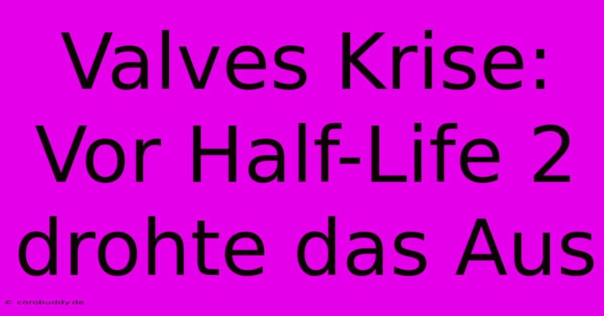 Valves Krise: Vor Half-Life 2 Drohte Das Aus