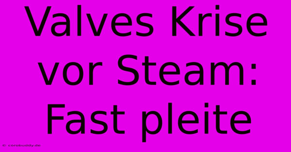 Valves Krise Vor Steam: Fast Pleite