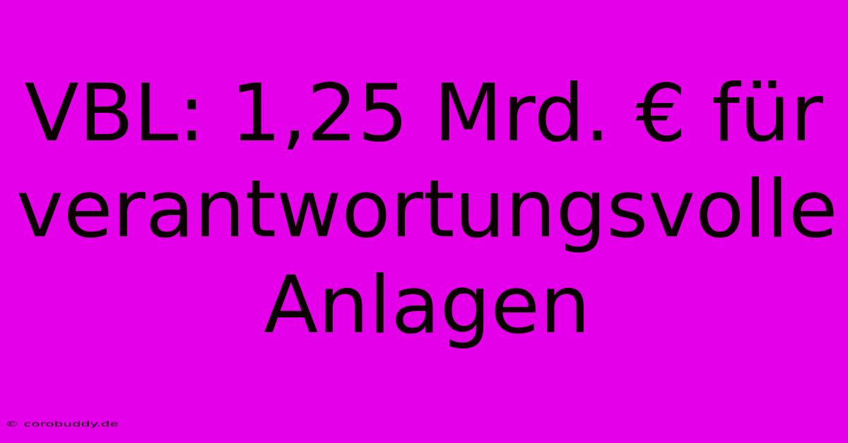 VBL: 1,25 Mrd. € Für Verantwortungsvolle Anlagen