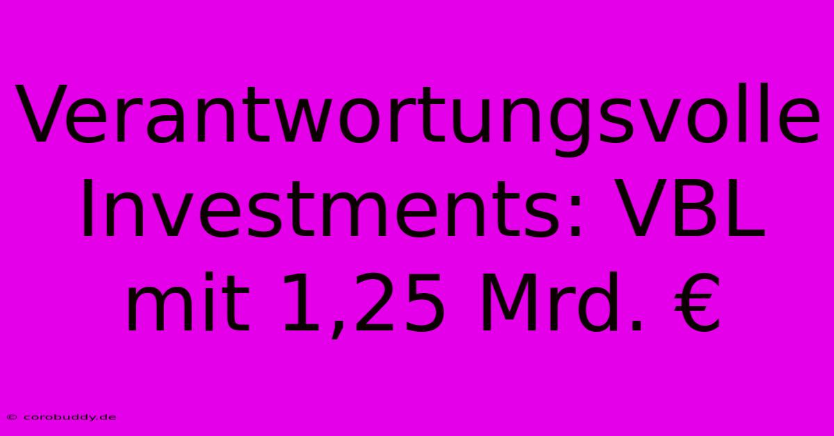 Verantwortungsvolle Investments: VBL Mit 1,25 Mrd. €