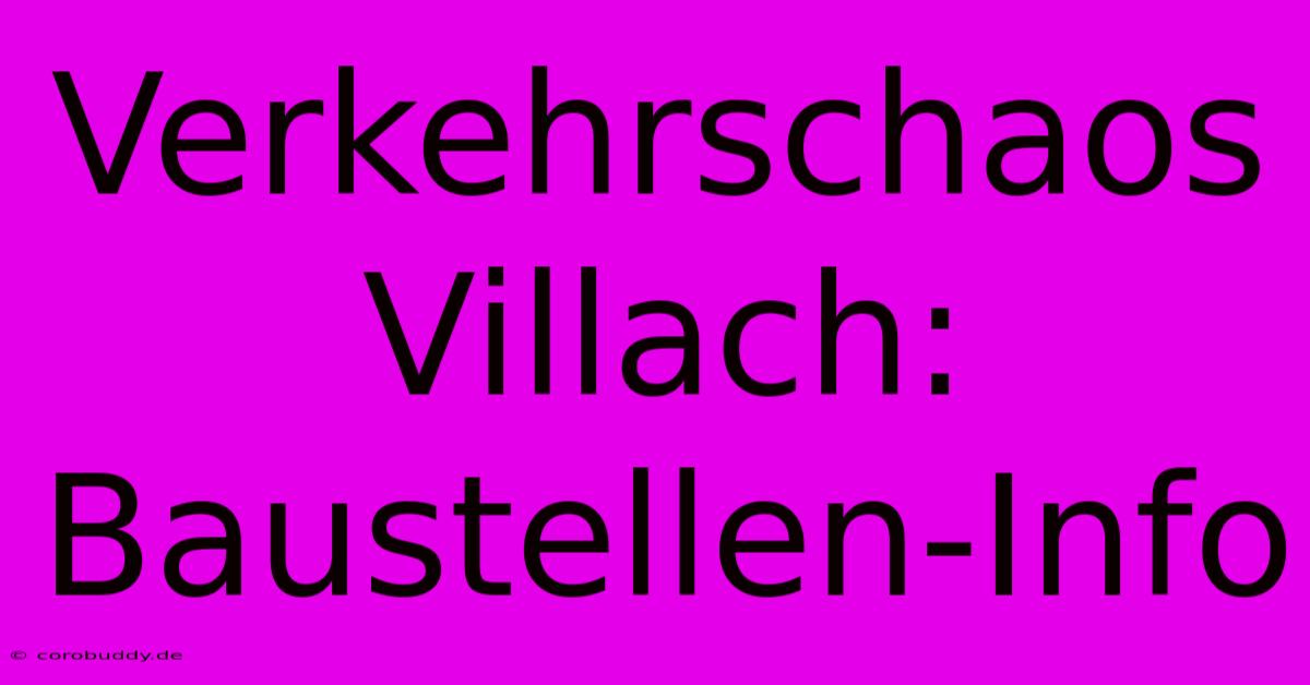 Verkehrschaos Villach: Baustellen-Info