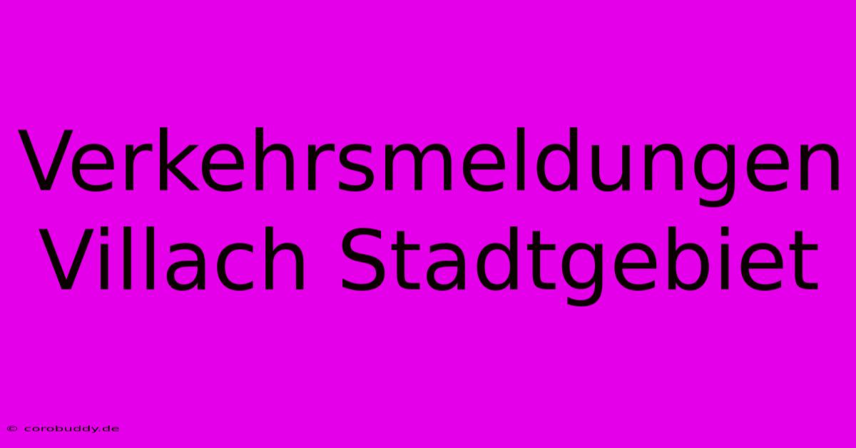 Verkehrsmeldungen Villach Stadtgebiet