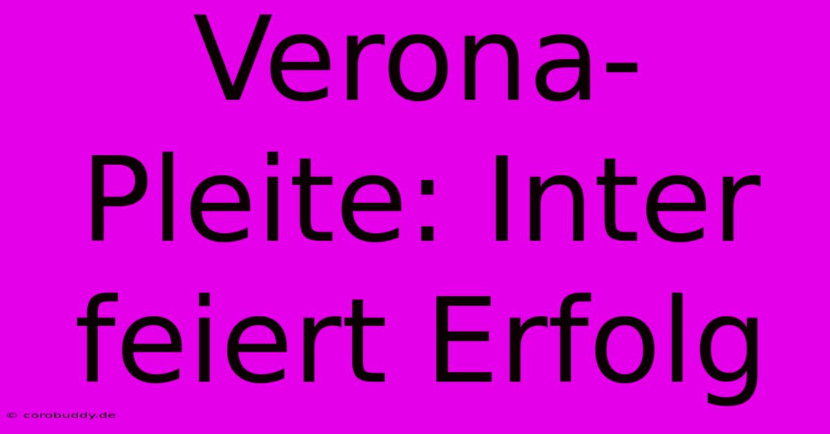 Verona-Pleite: Inter Feiert Erfolg