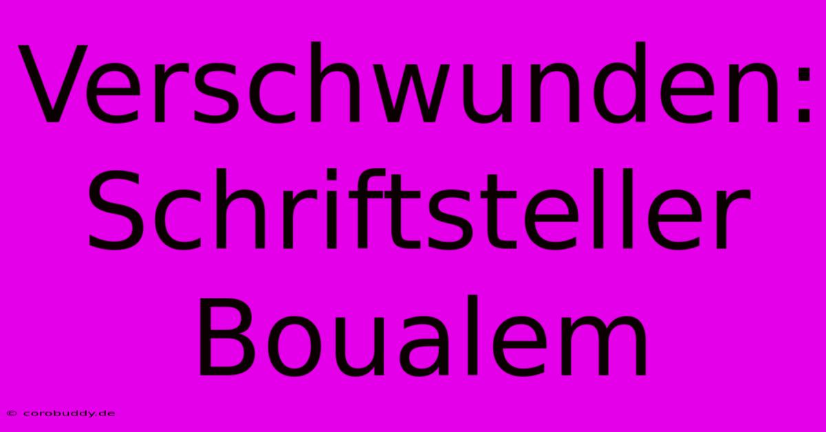 Verschwunden: Schriftsteller Boualem