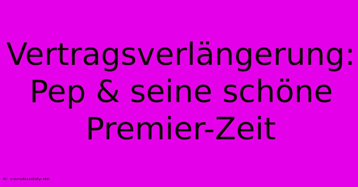 Vertragsverlängerung: Pep & Seine Schöne Premier-Zeit