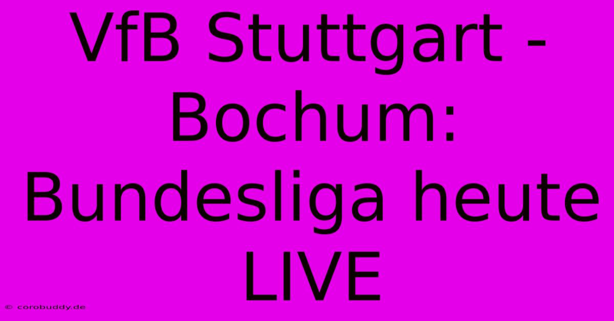 VfB Stuttgart - Bochum: Bundesliga Heute LIVE