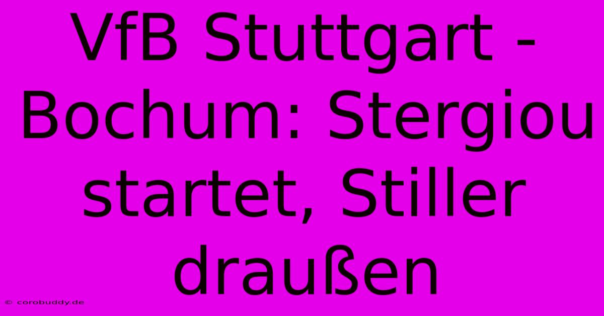 VfB Stuttgart - Bochum: Stergiou Startet, Stiller Draußen