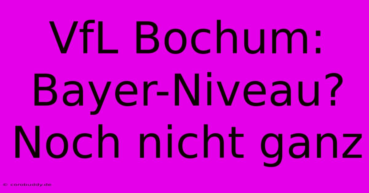 VfL Bochum: Bayer-Niveau? Noch Nicht Ganz