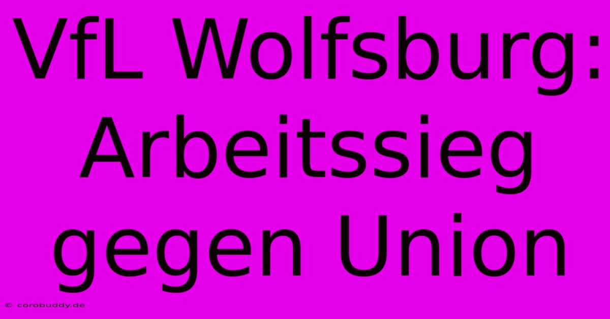 VfL Wolfsburg: Arbeitssieg Gegen Union