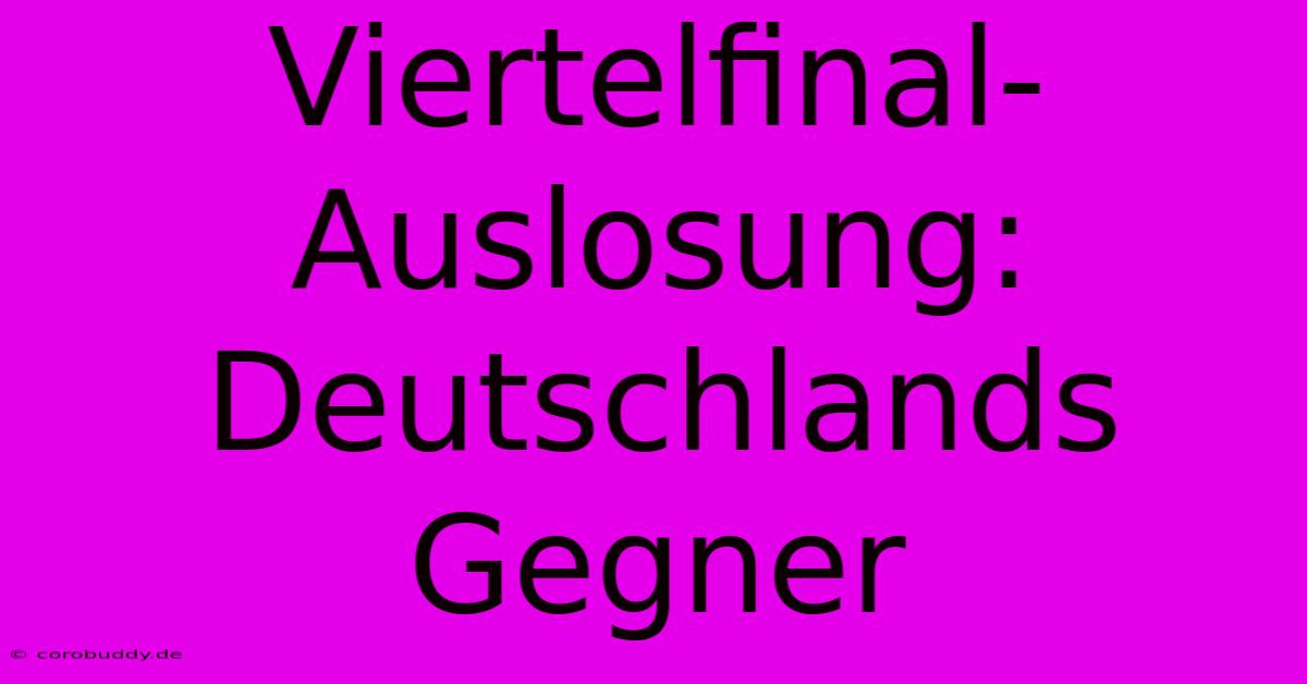 Viertelfinal-Auslosung: Deutschlands Gegner