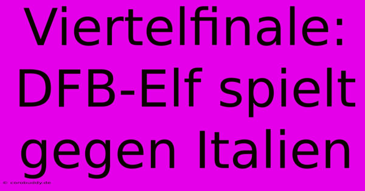 Viertelfinale: DFB-Elf Spielt Gegen Italien