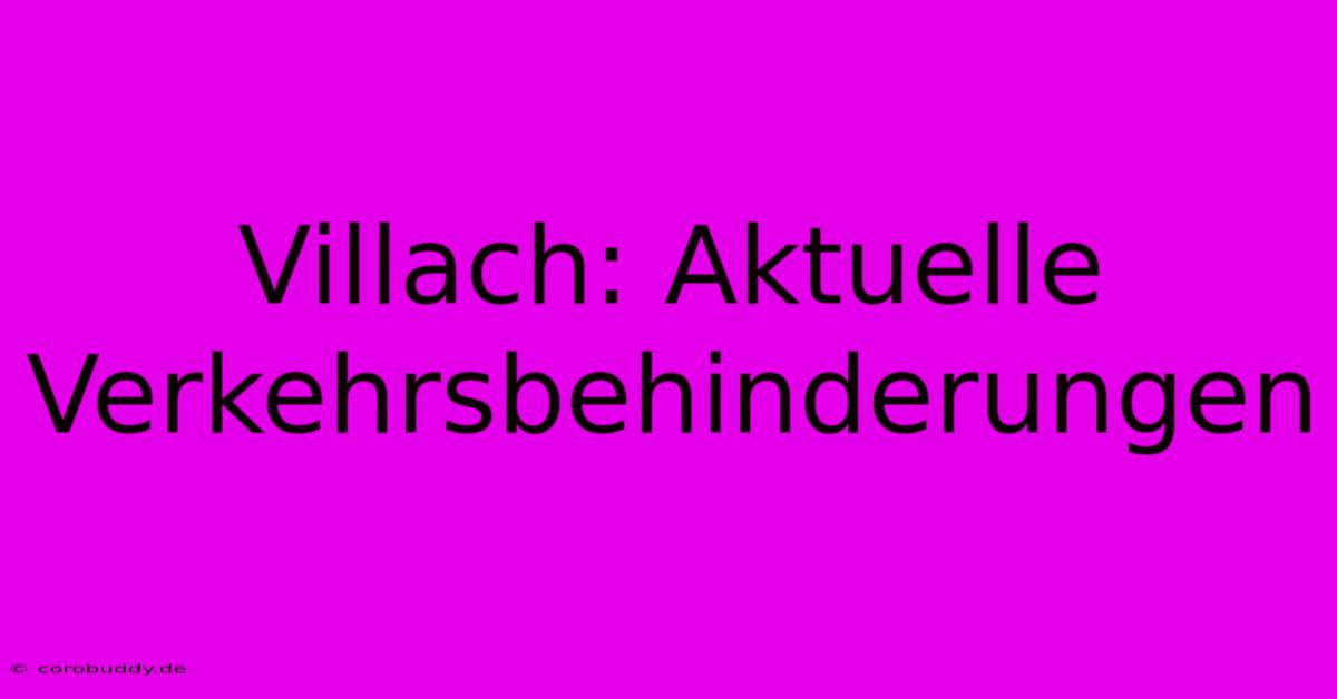 Villach: Aktuelle Verkehrsbehinderungen