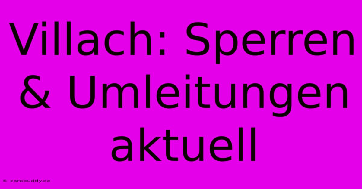 Villach: Sperren & Umleitungen Aktuell