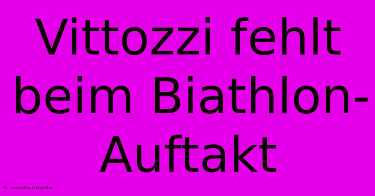 Vittozzi Fehlt Beim Biathlon-Auftakt