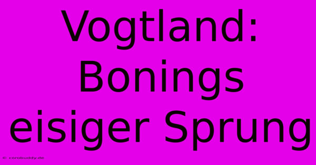 Vogtland: Bonings Eisiger Sprung