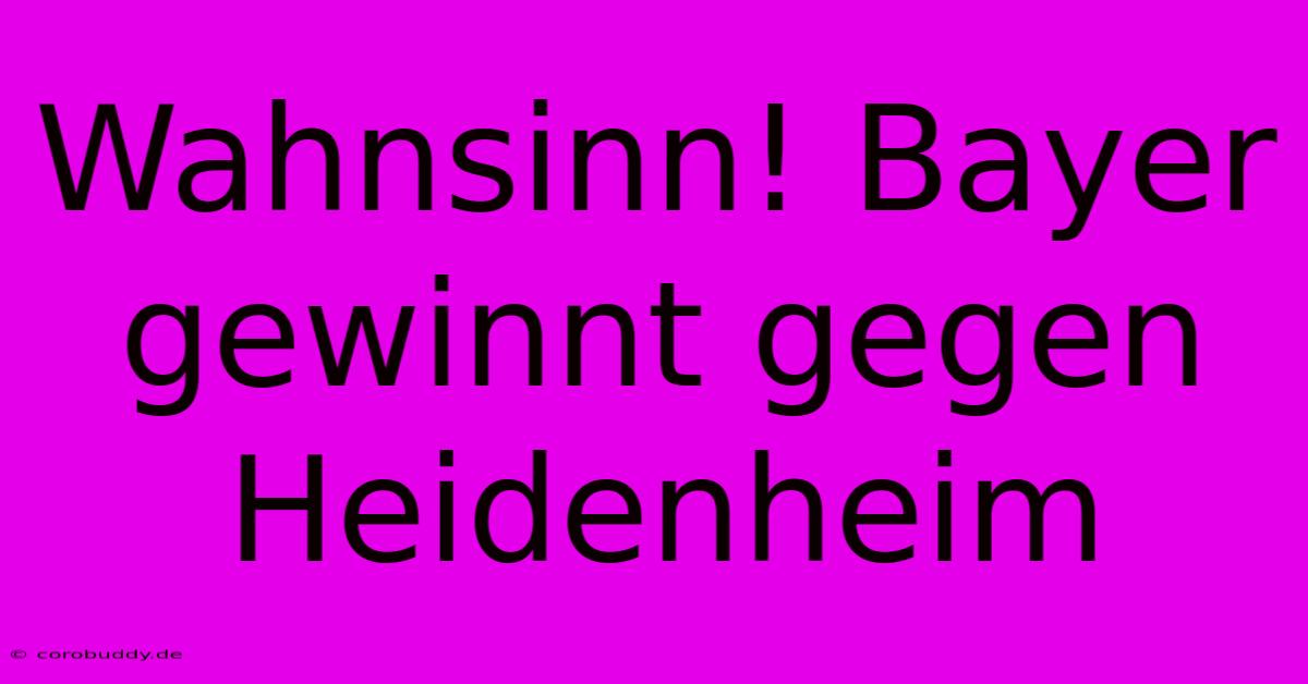 Wahnsinn! Bayer Gewinnt Gegen Heidenheim