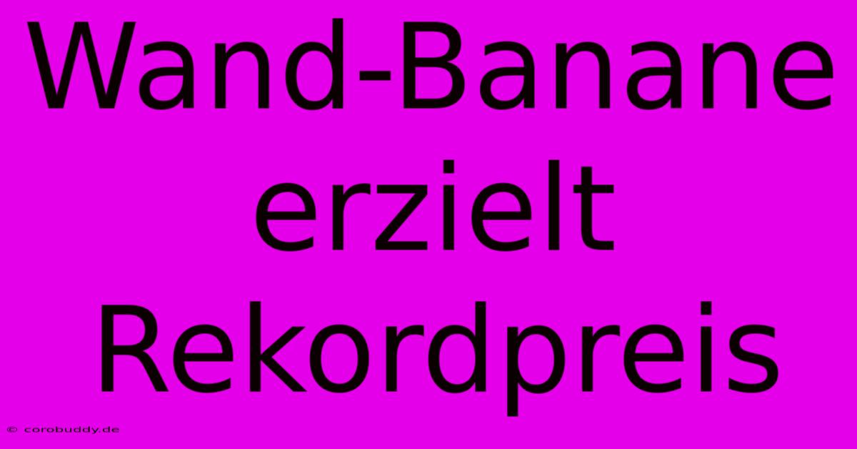 Wand-Banane Erzielt Rekordpreis