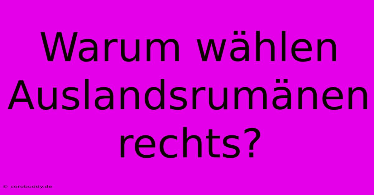 Warum Wählen Auslandsrumänen Rechts?