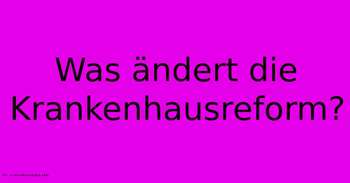 Was Ändert Die Krankenhausreform?