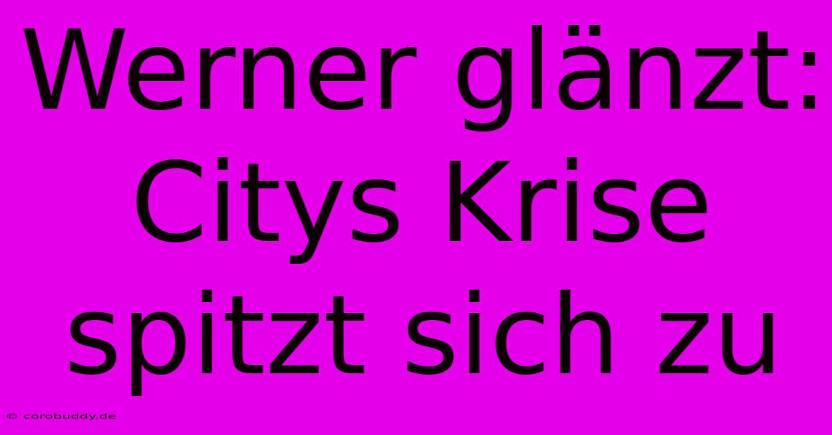 Werner Glänzt: Citys Krise Spitzt Sich Zu